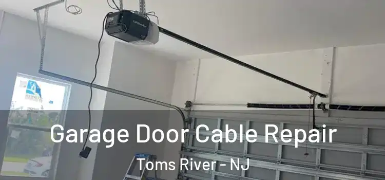  Garage Door Cable Repair Toms River - NJ
