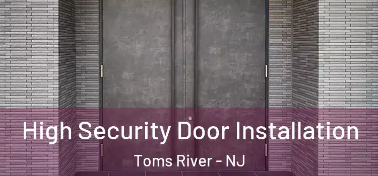 High Security Door Installation Toms River - NJ